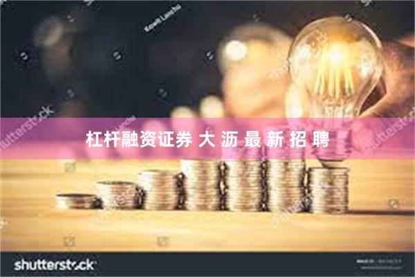 杠杆融资证券 大 沥 最 新 招 聘