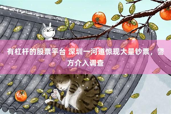 有杠杆的股票平台 深圳一河道惊现大量钞票，警方介入调查