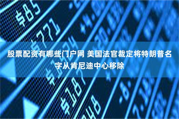 股票配资有哪些门户网 美国法官裁定将特朗普名字从肯尼迪中心移除