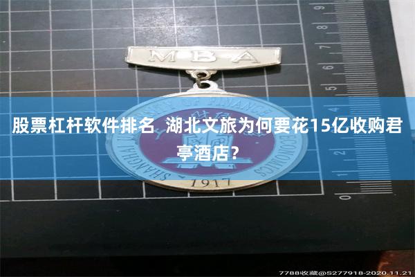 股票杠杆软件排名  湖北文旅为何要花15亿收购君亭酒店？