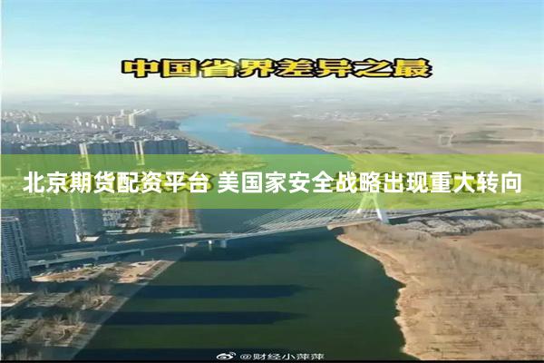 北京期货配资平台 美国家安全战略出现重大转向