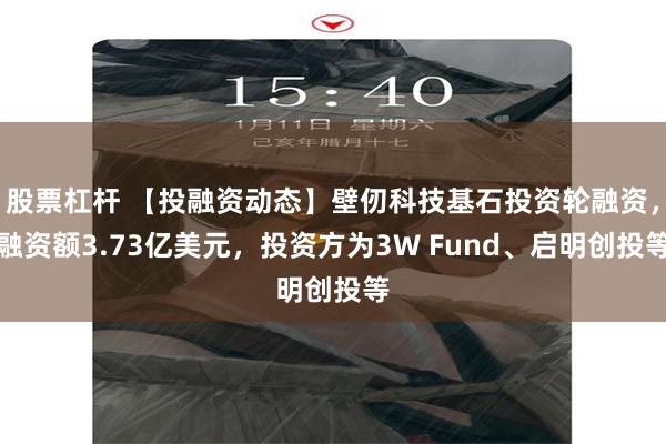股票杠杆 【投融资动态】壁仞科技基石投资轮融资,融资额3.73亿美元,投资方为3W Fund、启明创投等