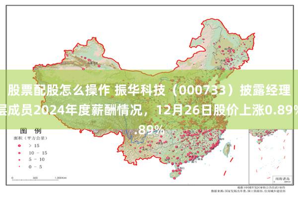 股票配股怎么操作 振华科技(000733)披露经理层成员2024年度薪酬情况,12月26日股价上涨0.89%
