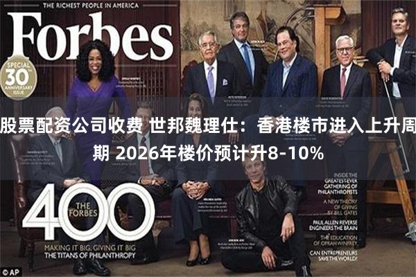 股票配资公司收费 世邦魏理仕：香港楼市进入上升周期 2026年楼价预计升8-10%