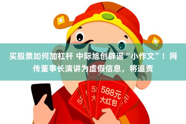 买股票如何加杠杆 中际旭创辟谣“小作文”！网传董事长演讲为虚假信息，将追责