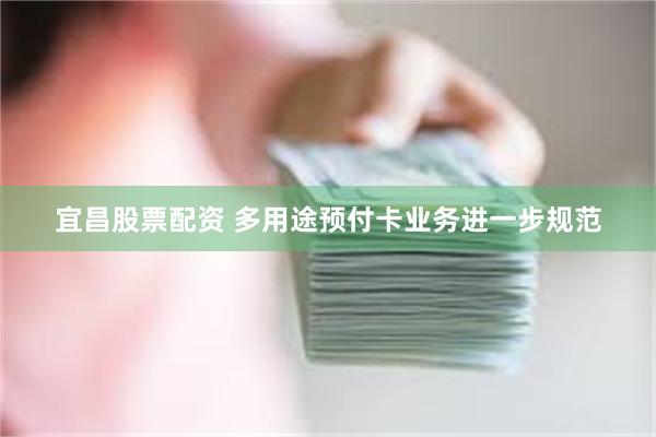 宜昌股票配资 多用途预付卡业务进一步规范