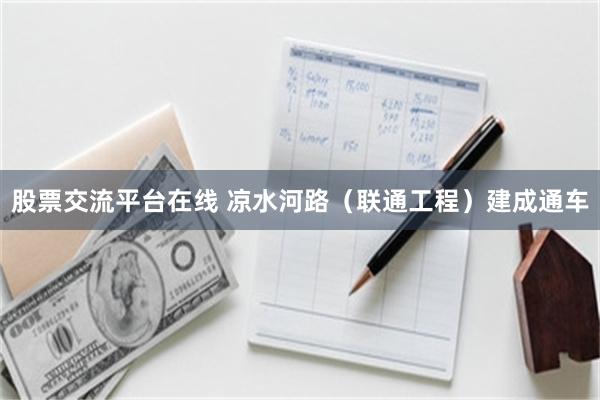 股票交流平台在线 凉水河路（联通工程）建成通车