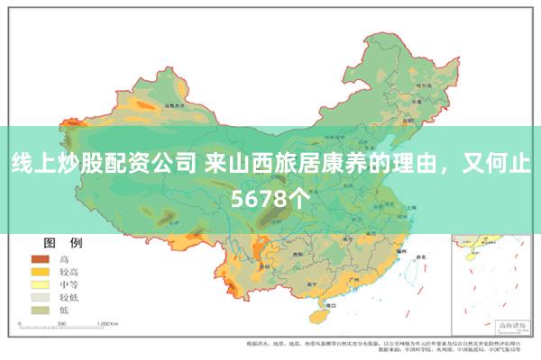 线上炒股配资公司 来山西旅居康养的理由，又何止5678个