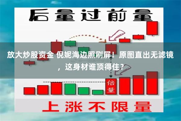 放大炒股资金 倪妮海边照刷屏！原图直出无滤镜，这身材谁顶得住？