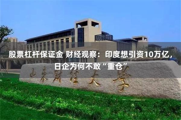 股票杠杆保证金 财经观察:印度想引资10万亿,日企为何不敢“重仓”