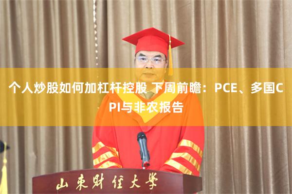 个人炒股如何加杠杆控股 下周前瞻：PCE、多国CPI与非农报告