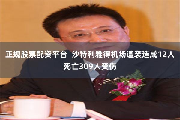 正规股票配资平台  沙特利雅得机场遭袭造成12人死亡309人受伤